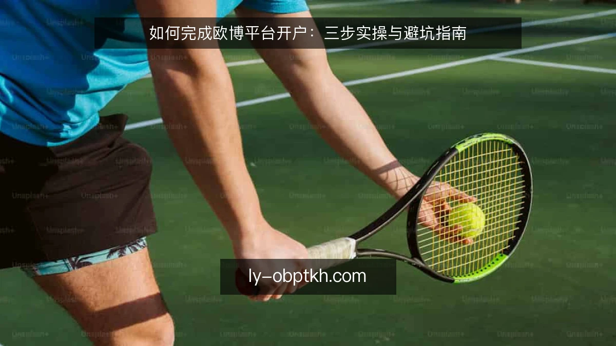 如何完成欧博平台开户:三步实操与避坑指南