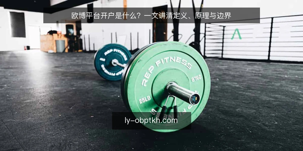 欧博平台开户是什么?一文讲清定义、原理与边界 — 欧博平台开户是什么:定义与基本概念 配图