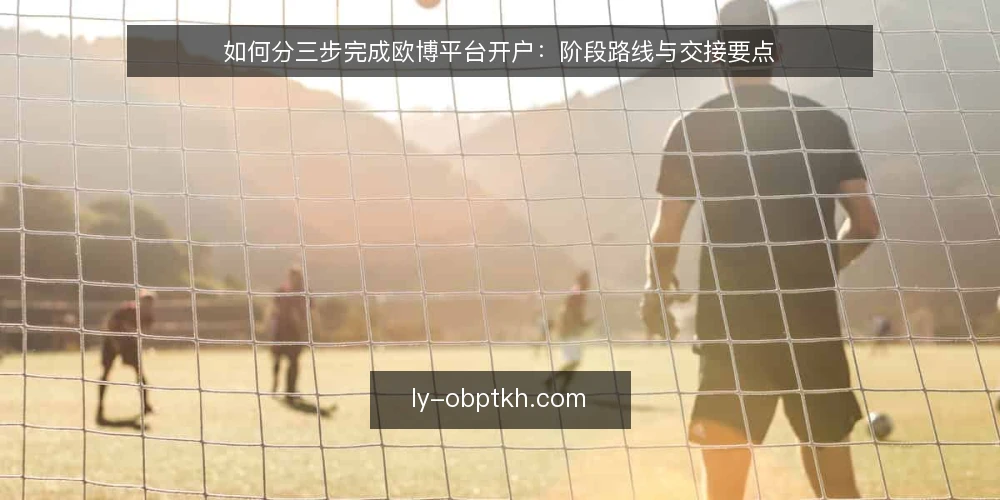 如何分三步完成欧博平台开户:阶段路线与交接要点 — 先做基线确认:开户前要准备什么 配图